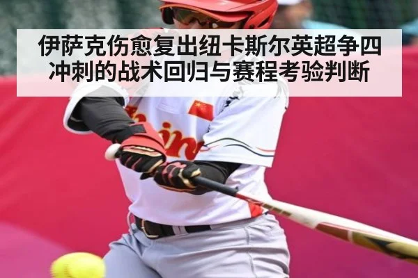 伊萨克伤愈复出纽卡斯尔英超争四冲刺的战术回归与赛程考验判断